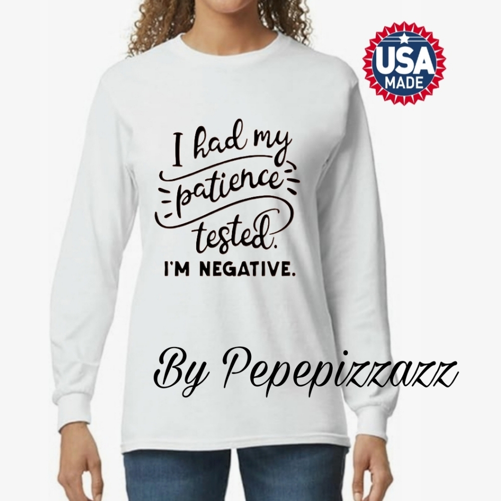 "I HAD MY PATIENCE TESTED..." PEPEPIZZAZZ CUSTOM T'S long sleeve